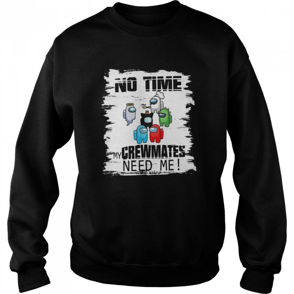 Among Us No Time My Crewmate Need Me Sweatshirt